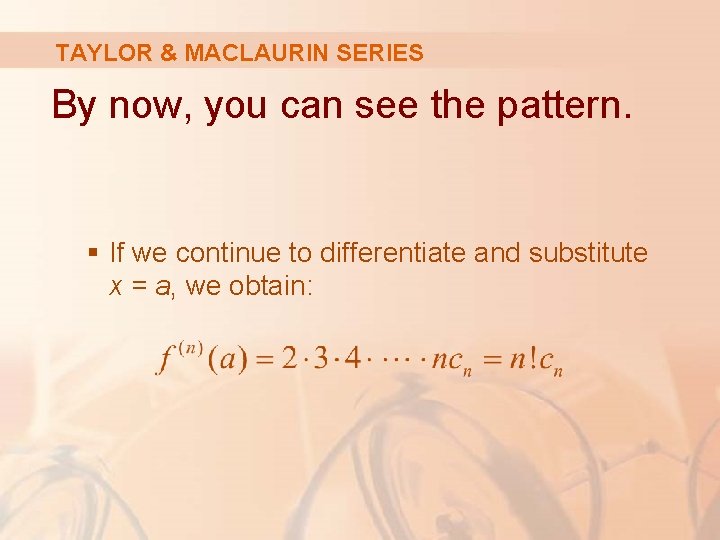 TAYLOR & MACLAURIN SERIES By now, you can see the pattern. § If we