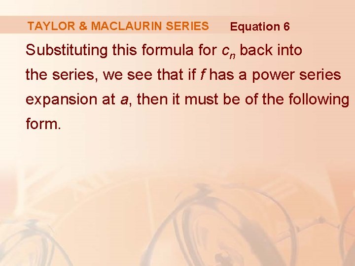 TAYLOR & MACLAURIN SERIES Equation 6 Substituting this formula for cn back into the