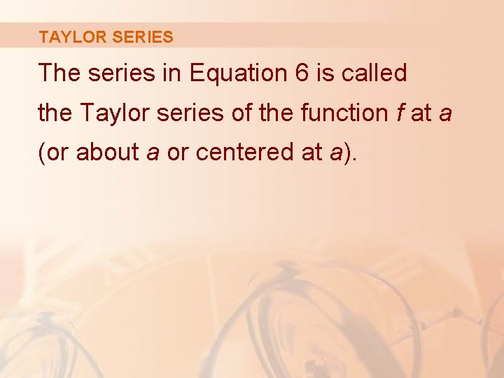 TAYLOR SERIES The series in Equation 6 is called the Taylor series of the