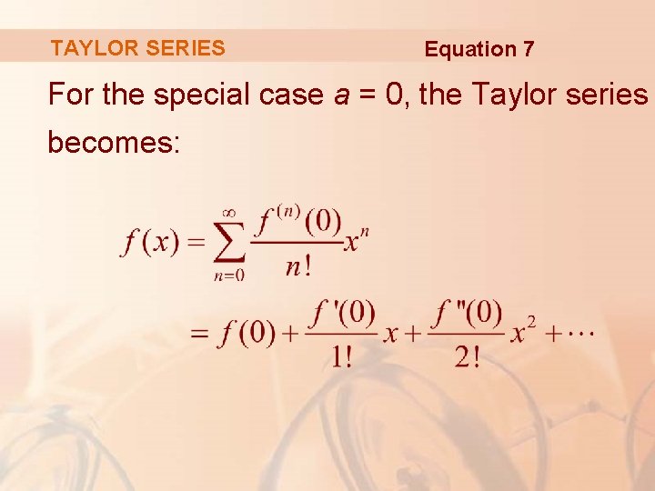 TAYLOR SERIES Equation 7 For the special case a = 0, the Taylor series