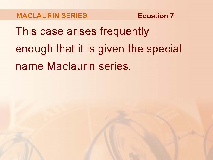 MACLAURIN SERIES Equation 7 This case arises frequently enough that it is given the