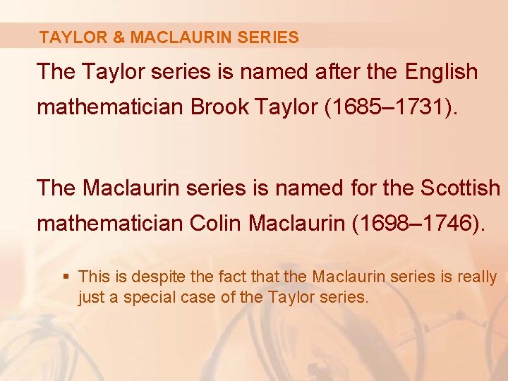 TAYLOR & MACLAURIN SERIES The Taylor series is named after the English mathematician Brook