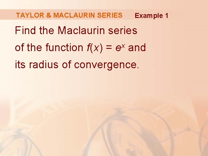 TAYLOR & MACLAURIN SERIES Example 1 Find the Maclaurin series of the function f(x)