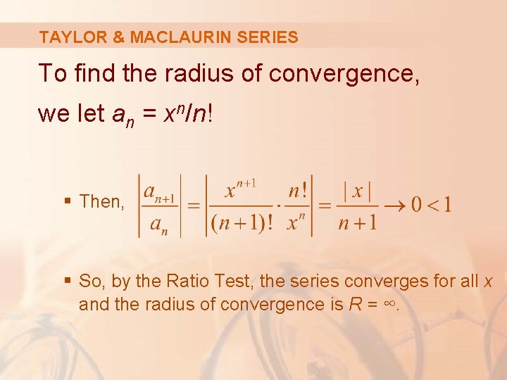 TAYLOR & MACLAURIN SERIES To find the radius of convergence, we let an =