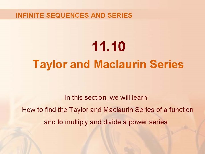 INFINITE SEQUENCES AND SERIES 11. 10 Taylor and Maclaurin Series In this section, we