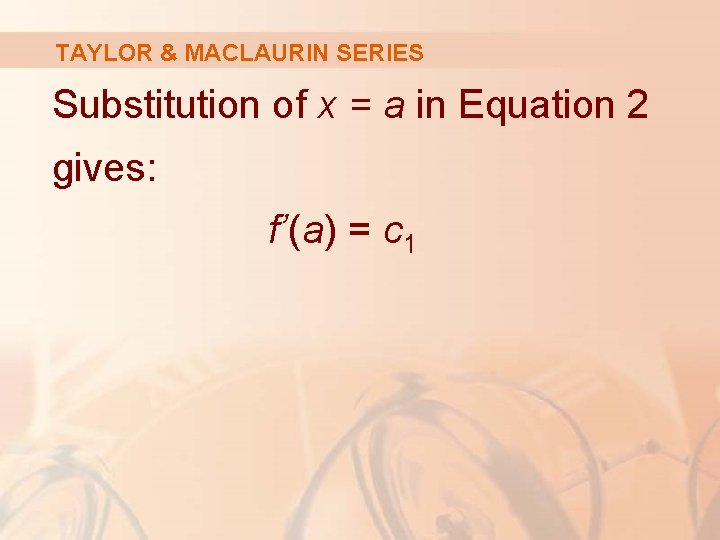 TAYLOR & MACLAURIN SERIES Substitution of x = a in Equation 2 gives: f’(a)