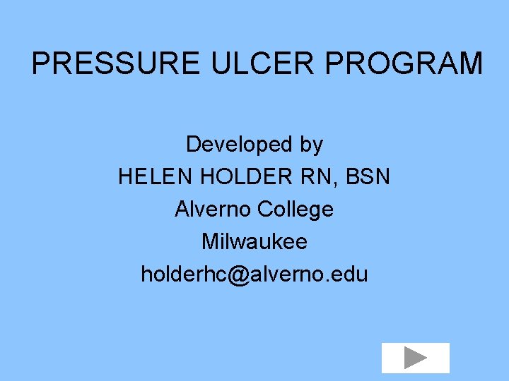 PRESSURE ULCER PROGRAM Developed by HELEN HOLDER RN, BSN Alverno College Milwaukee holderhc@alverno. edu
