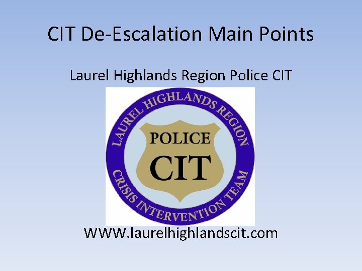 CIT De-Escalation Main Points Laurel Highlands Region Police CIT WWW. laurelhighlandscit. com 