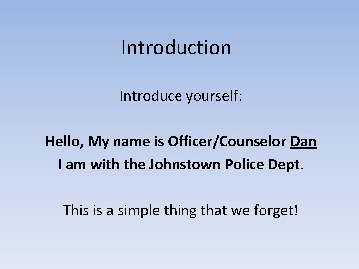 Introduction Introduce yourself: Hello, My name is Officer/Counselor Dan I am with the Johnstown