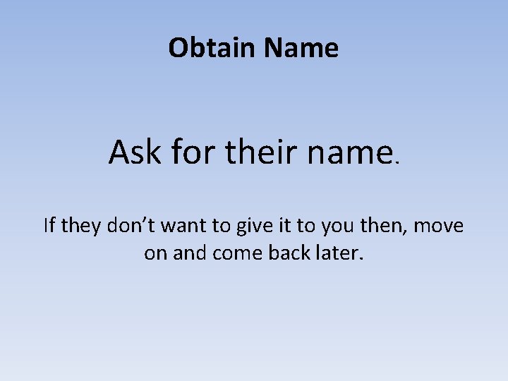 Obtain Name Ask for their name. If they don’t want to give it to