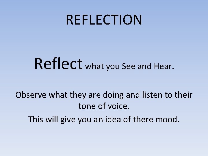 REFLECTION Reflect what you See and Hear. Observe what they are doing and listen
