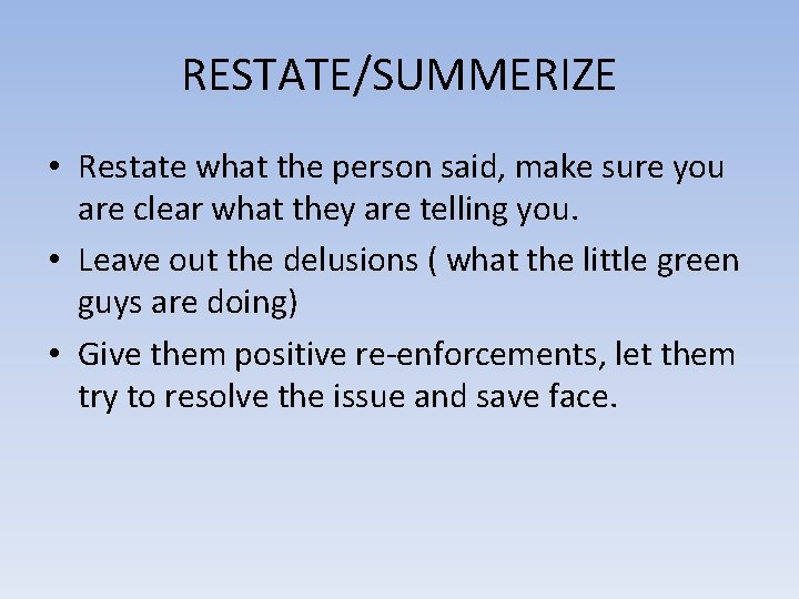 RESTATE/SUMMERIZE • Restate what the person said, make sure you are clear what they