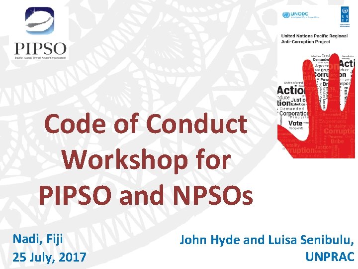 Code of Conduct Workshop for PIPSO and NPSOs Nadi, Fiji 25 July, 2017 John Code of Conduct Workshop for PIPSO and NPSOs Nadi, Fiji 25 July, 2017 John