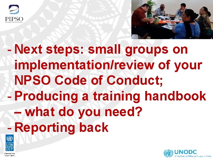 - Next steps: small groups on implementation/review of your NPSO Code of Conduct; - - Next steps: small groups on implementation/review of your NPSO Code of Conduct; -