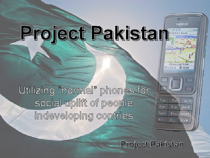 Project Pakistan Utilizing ”normal” phones for social uplift of people indeveloping contries Project Pakistan