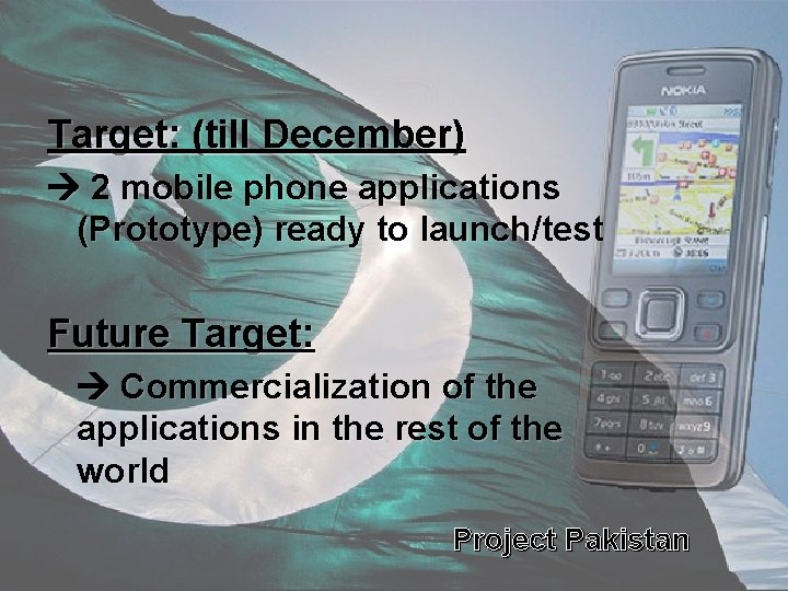 Target: (till December) 2 mobile phone applications (Prototype) ready to launch/test Future Target: Commercialization