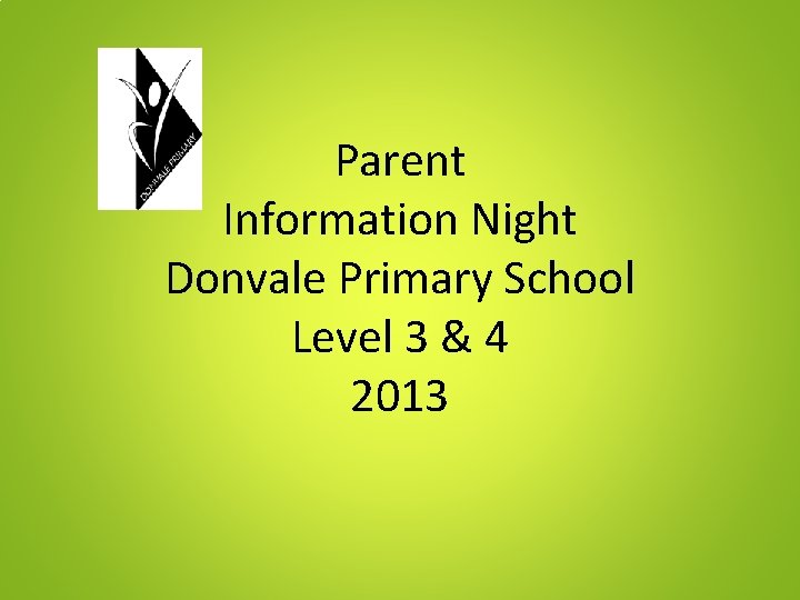 Parent Information Night Donvale Primary School Level 3 & 4 2013 Parent Information Night Donvale Primary School Level 3 & 4 2013