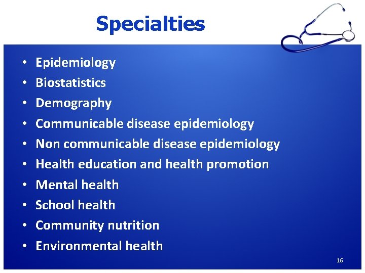 Specialties • • • Epidemiology Biostatistics Demography Communicable disease epidemiology Non communicable disease epidemiology