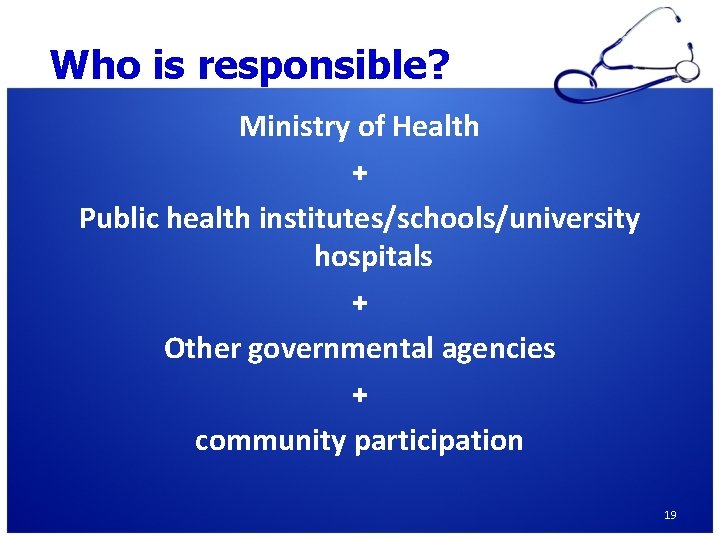 Who is responsible? Ministry of Health + Public health institutes/schools/university hospitals + Other governmental