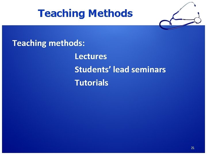 Teaching Methods Teaching methods: Lectures Students’ lead seminars Tutorials 21 