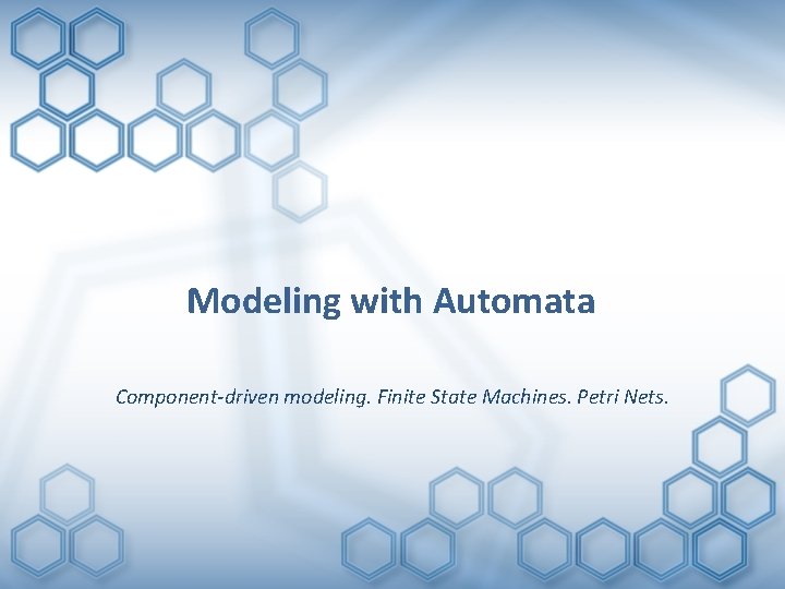 Modeling with Automata Component-driven modeling. Finite State Machines. Petri Nets. 