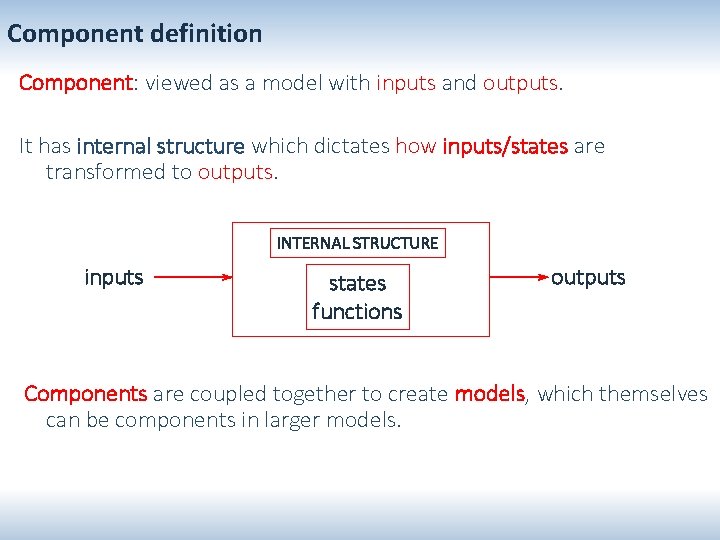 Component definition Component: viewed as a model with inputs and outputs. It has internal