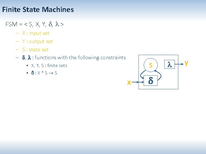 Finite State Machines FSM = < S, X, Y, , > – – X