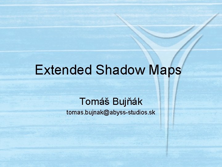Extended Shadow Maps Tomáš Bujňák tomas. bujnak@abyss-studios. sk 