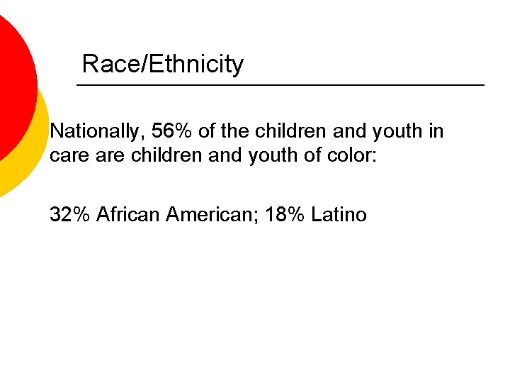 Race/Ethnicity Nationally, 56% of the children and youth in care children and youth of