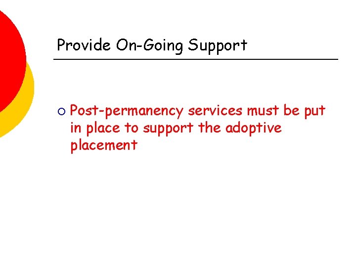 Provide On-Going Support ¡ Post-permanency services must be put in place to support the