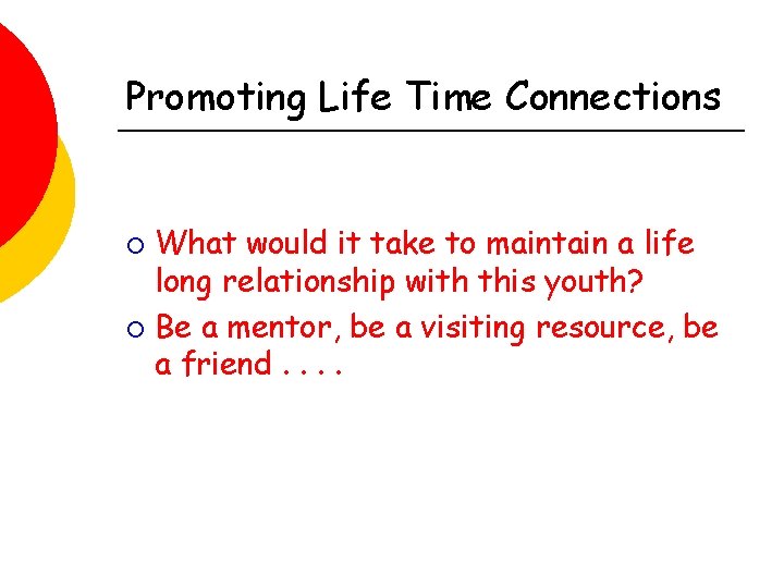 Promoting Life Time Connections What would it take to maintain a life long relationship