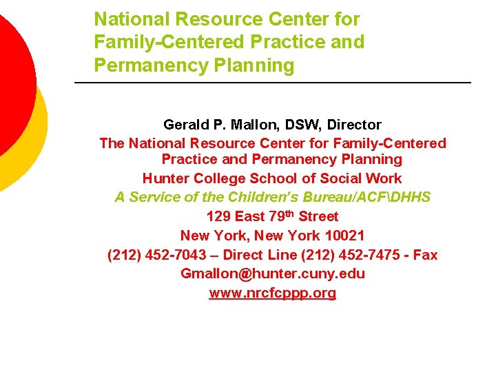 National Resource Center for Family-Centered Practice and Permanency Planning Gerald P. Mallon, DSW, Director