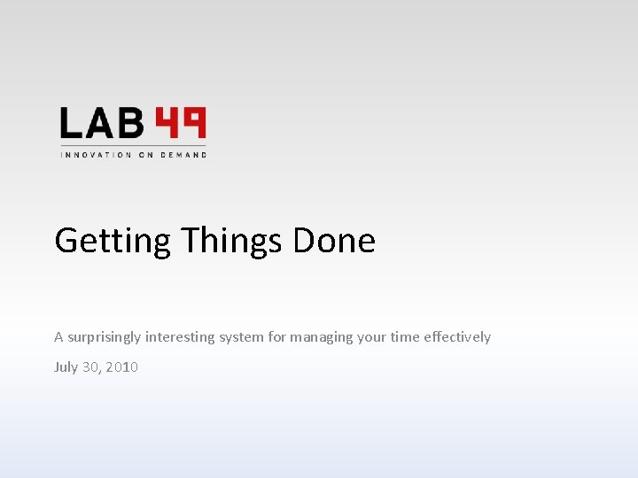 Getting Things Done A surprisingly interesting system for managing your time effectively July 30,