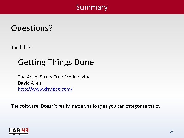 Summary Questions? The bible: Getting Things Done The Art of Stress-Free Productivity David Allen