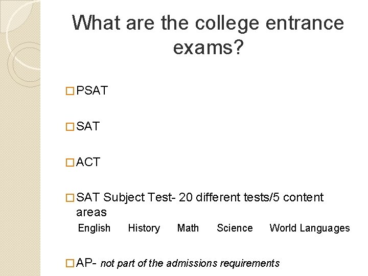 What are the college entrance exams? � PSAT � ACT � SAT Subject Test-