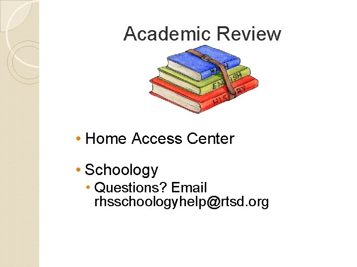 Academic Review • Home Access Center • Schoology • Questions? Email rhsschoologyhelp@rtsd. org 
