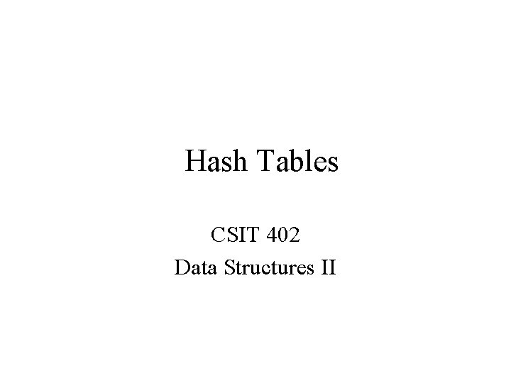 Hash Tables CSIT 402 Data Structures II 