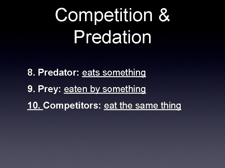 Competition & Predation 8. Predator: eats something 9. Prey: eaten by something 10. Competitors: Competition & Predation 8. Predator: eats something 9. Prey: eaten by something 10. Competitors: