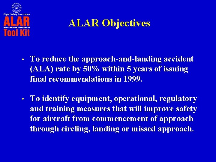 ALAR Objectives • To reduce the approach-and-landing accident (ALA) rate by 50% within 5