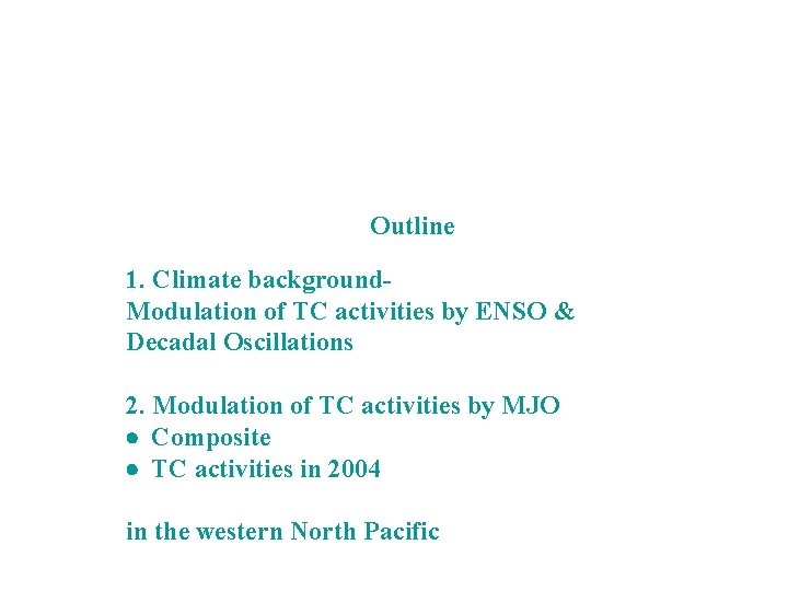 Outline 1. Climate background. Modulation of TC activities by ENSO & Decadal Oscillations 2.