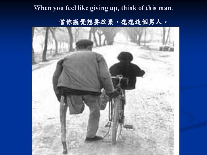 When you feel like giving up, think of this man. 當你感覺想要放棄，想想這個男人。 