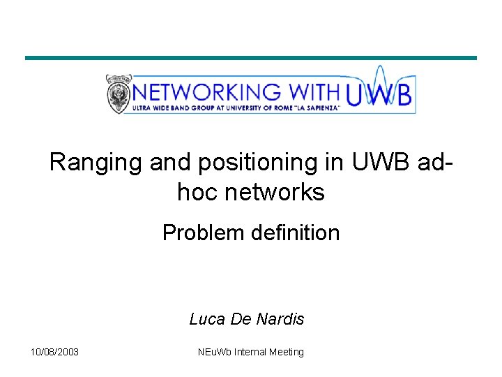 Ranging and positioning in UWB adhoc networks Problem definition Luca De Nardis 10/08/2003 NEu.