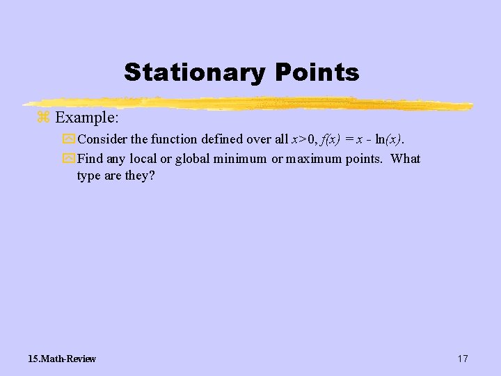 Stationary Points z Example: y Consider the function defined over all x>0, f(x) =