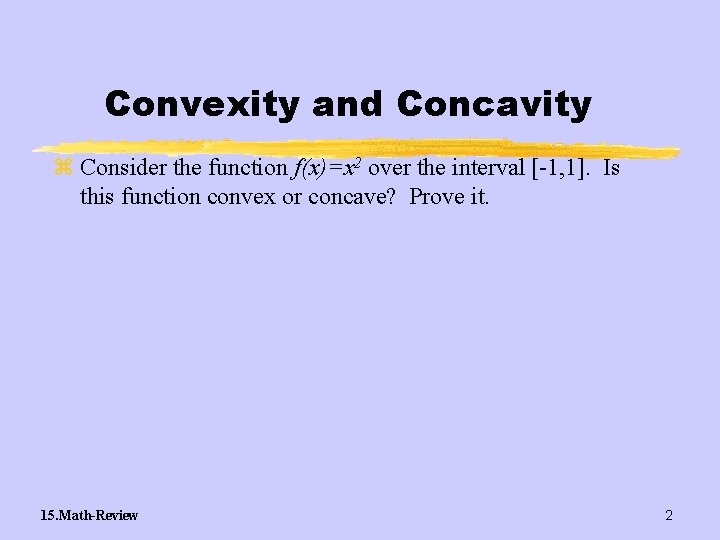 Convexity and Concavity z Consider the function f(x)=x 2 over the interval [-1, 1].