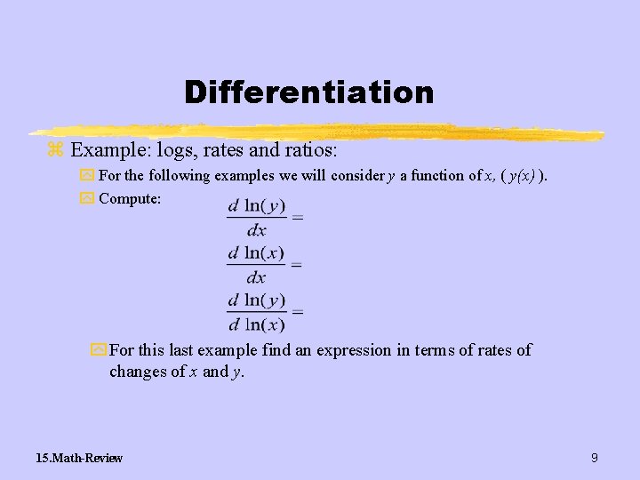 Differentiation z Example: logs, rates and ratios: y For the following examples we will