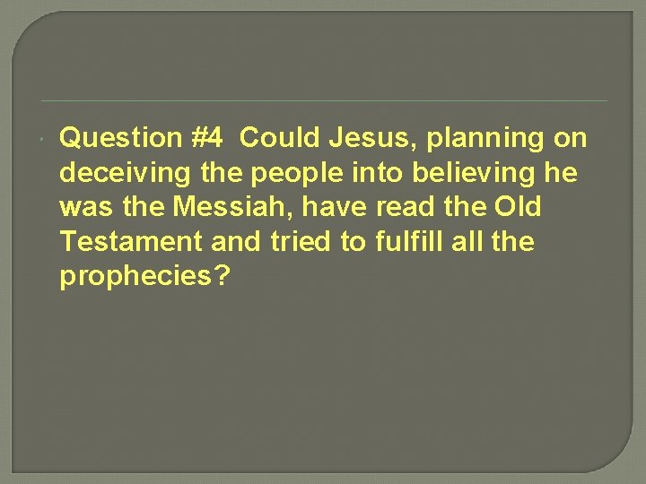  Question #4 Could Jesus, planning on deceiving the people into believing he was