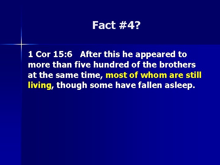 Fact #4? 1 Cor 15: 6 After this he appeared to more than five