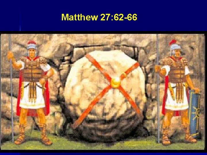 Matthew 27: 62 -66 