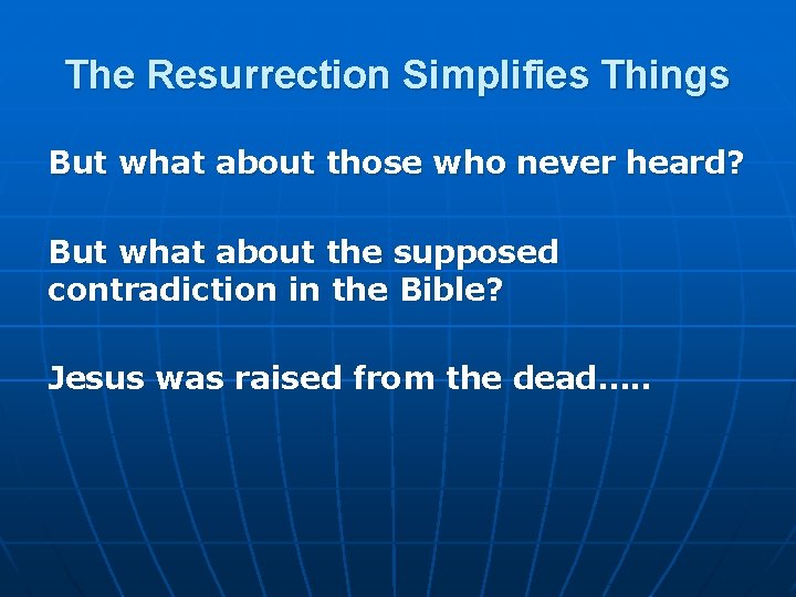 The Resurrection Simplifies Things But what about those who never heard? But what about
