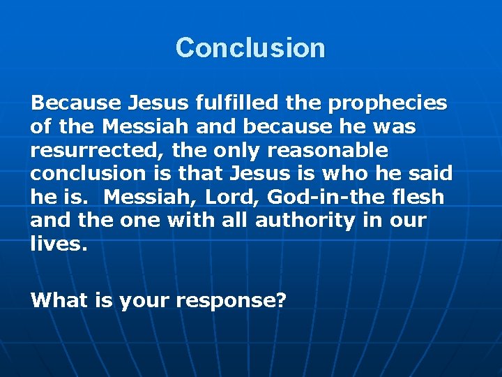 Conclusion Because Jesus fulfilled the prophecies of the Messiah and because he was resurrected,